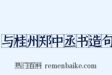 与桂州郑中丞书造句是什么意思的图片